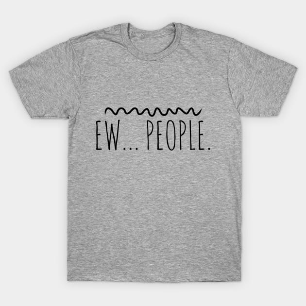 Ew People (blk text) T-Shirt by Six Gatsby